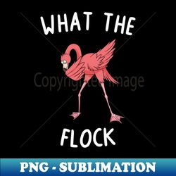 What The Flock Flamingo Flamingo Lovers Pink Flamingo - Digital Sublimation Download File - Transform Your Sublimation Creations