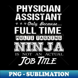 Physician Assistant - Multitasking Ninja - Digital Sublimation Download File - Perfect for Sublimation Art