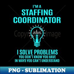 Staffing Coordinator - I Solve Problems - PNG Transparent Digital Download File for Sublimation - Perfect for Sublimation Mastery