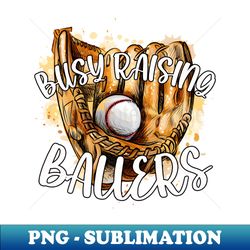 Busy Raising Ballers Baseball Player - Special Edition Sublimation PNG File - Unleash Your Creativity