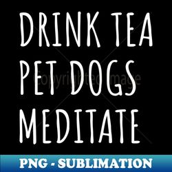 Drink Tea Pet Dogs Meditate II - Modern Sublimation PNG File - Bold & Eye-catching