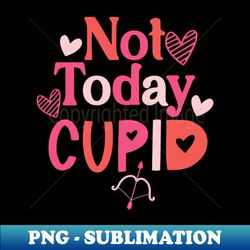 No Cupid not today please - Instant PNG Sublimation Download - Perfect for Sublimation Mastery