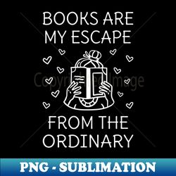 books are my escape from the ordinary iv - elegant sublimation png download - perfect for sublimation mastery