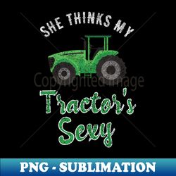 She Thinks My Tractors Sexy for Tractor Driver - PNG Sublimation Digital Download - Spice Up Your Sublimation Projects