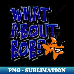 what about bob kids - premium sublimation digital download - unlock vibrant sublimation designs
