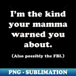 The Kind Your Mamma Warned You About - Artistic Sublimation Digital File - Transform Your Sublimation Creations