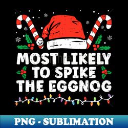 Most Likely To Spike The Eggnog Family Matching Christmas - Elegant Sublimation PNG Download - Enhance Your Apparel with Stunning Detail