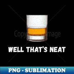 Well Thats Neat Whiskey Scotch And Bourbon I - Stylish Sublimation Digital Download - Unleash Your Inner Rebellion