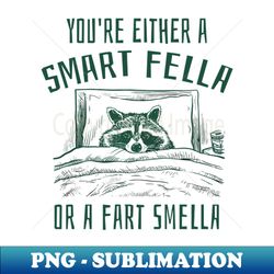 Youre Either A Smart Fella Or Fart Smella Funny Saying - PNG Transparent Sublimation Design - Perfect for Creative Projects
