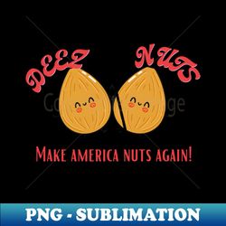 Deez Nuts Make America Nuts Again - High-Resolution PNG Sublimation File - Unlock Vibrant Sublimation Designs