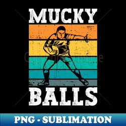 Mucky Balls - Funny Rugby - Premium Sublimation Digital Download - Fashionable and Fearless
