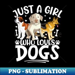 Just a girl who loves dogs - Exclusive PNG Sublimation Download - Perfect for Sublimation Mastery