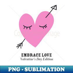 embrace love valentines day edition - png transparent digital download file for sublimation - unleash your inner rebellion