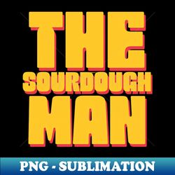 The sourdough man sourdough baking for the love of sourdough - Professional Sublimation Digital Download - Instantly Transform Your Sublimation Projects