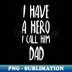 I Have A Hero I Call Him Dad funny Quote For dad and kids - Special Edition Sublimation PNG File - Instantly Transform Your Sublimation Projects