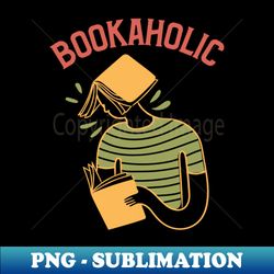 Bookaholic - Book Lovers Exclusive Design - Unique Sublimation PNG Download - Unleash Your Inner Rebellion