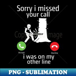 Sorry I Miss Your Call I Was On Other Line - Decorative Sublimation PNG File - Perfect for Sublimation Art