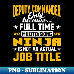 Deputy Commander Job Title - Funny Deputy Officer Leader - Unique Sublimation PNG Download - Create with Confidence