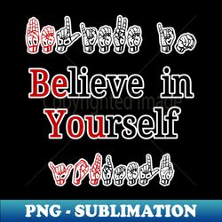 Believe in Yourself Be You - High-Resolution PNG Sublimation File - Create with Confidence