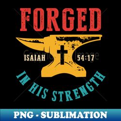 Forged Isaiah 5417 In His Strength - Signature Sublimation PNG File - Transform Your Sublimation Creations