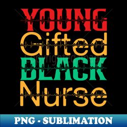 Young Gifted Black Nurse - Afro American Nurse Black Pride - Sublimation-Ready PNG File - Unleash Your Creativity