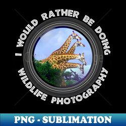 I Would Rather Be Doing Wildlife Photography 4 Giraffes - PNG Sublimation Digital Download - Instantly Transform Your Sublimation Projects