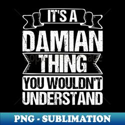 Its A Damian Thing You Wouldnt Understand - Stylish Sublimation Digital Download - Unleash Your Inner Rebellion
