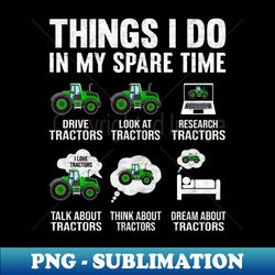 Things I Do in My Spare Time - Farming Tractor Farm Farmer - Instant Sublimation Digital Download - Boost Your Success with this Inspirational PNG Download