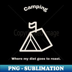 Camping Where my diet goes to roast - Special Edition Sublimation PNG File - Capture Imagination with Every Detail