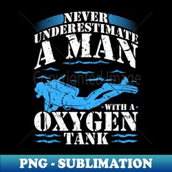 Never Underestimate Man Oxygen Tank Funny Scuba Diver - Creative Sublimation PNG Download - Fashionable and Fearless