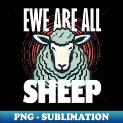 Ewe Are All Sheep - Creative Sublimation PNG Download - Capture Imagination with Every Detail