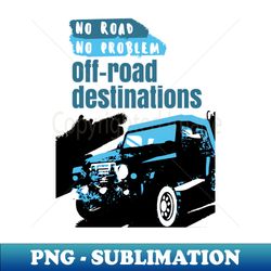 No Road No problem offroad Destination - PNG Transparent Sublimation File - Perfect for Sublimation Mastery