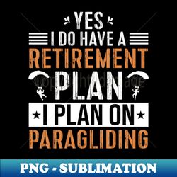 Yes I Do Have a Retirement Plan I Plan on Paragliding - Stylish Sublimation Digital Download - Instantly Transform Your Sublimation Projects