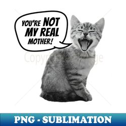 Youre not my real mother - PNG Sublimation Digital Download - Vibrant and Eye-Catching Typography