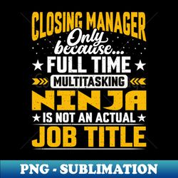 Closing Manager Job Title - Funny Closing Director CEO - Unique Sublimation PNG Download - Perfect for Creative Projects