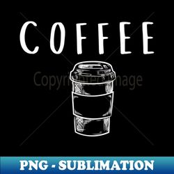 Coffee Cup Shirt - Instant Sublimation Digital Download - Vibrant and Eye-Catching Typography