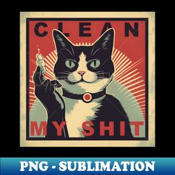 clean my shit cat litter box funny - creative sublimation png download - perfect for personalization