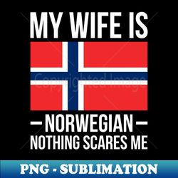 My Wife Is Norwegian Nothing Scares Me Norway Flag - Modern Sublimation PNG File - Unlock Vibrant Sublimation Designs