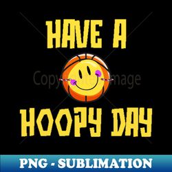 Have A Hoopy Day - Exclusive PNG Sublimation Download - Create with Confidence