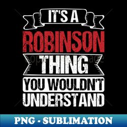 Its A Robinson Thing You Wouldnt Understand - High-Quality PNG Sublimation Download - Perfect for Personalization