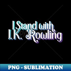 I Stand With JK Rowling - Creative Sublimation PNG Download