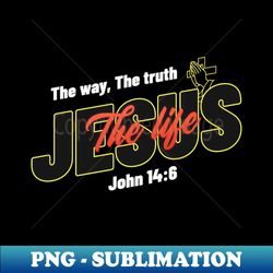 Jesus the way the truth the life - Unique Sublimation PNG Download