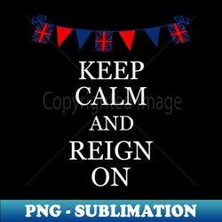 King Charles Coronation 2023 Keep Calm And Reign On - Stylish Sublimation Digital Download