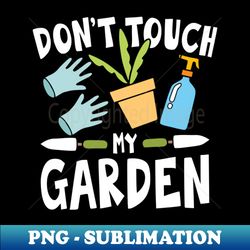 Don't Touch My Garden - Decorative Sublimation PNG File