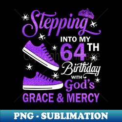 Stepping Into My 64th Birthday With God's Grace u0026 Mercy Bday 1 - Creative Sublimation PNG Download
