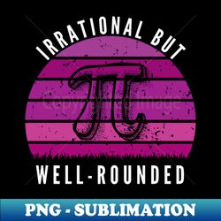 Retro Irrational But Well Rounded Pi Day Celebration Math - PNG Transparent Sublimation Design