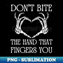 Don't Bite The Hand That Fingers You - Premium Sublimation Digital Download