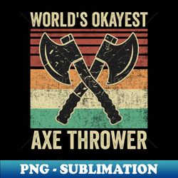 worlds okayest axe thrower funny axe throwing 1 - premium png sublimation file