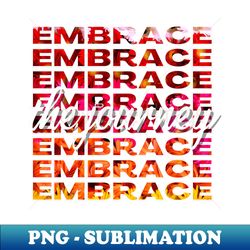 Embrace the Journey - PNG Transparent Sublimation Design