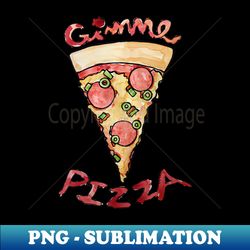 Gimme Pizza - Artistic Sublimation Digital File